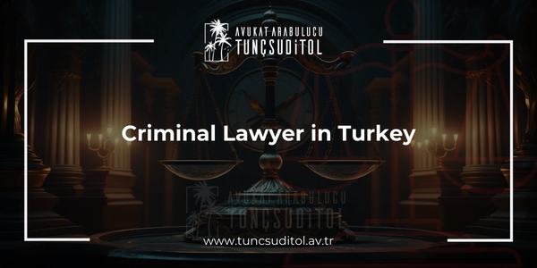 Criminal Lawyer in Turkey