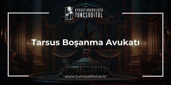 Tarsus Boşanma Avukatı
