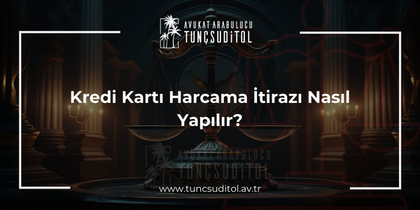 Kredi Kartı Harcama İtirazı Nasıl Yapılır?