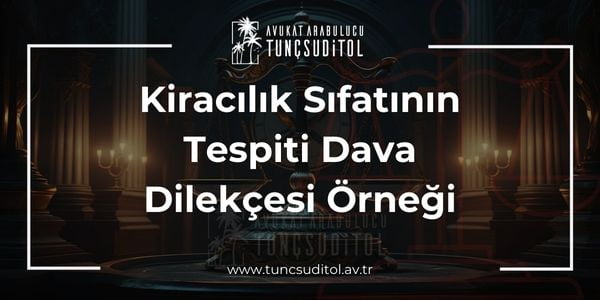 Kiracılık Sıfatının Tespiti Dava Dilekçesi Örneği - Avukat Tunç Sudi Tol