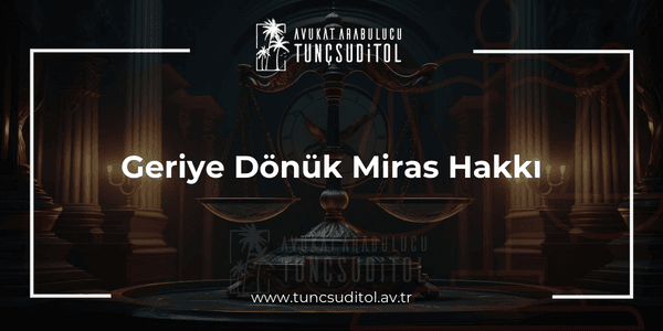 Geriye Dönük Miras Hakkı