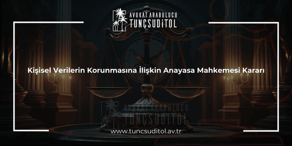 Kişisel Verilerin Korunmasına İlişkin Anayasa Mahkemesi Kararı