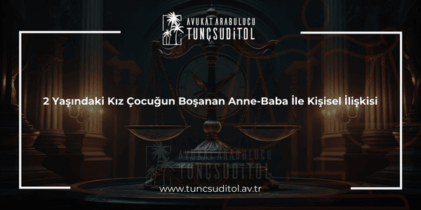 2 Yaşındaki Kız Çocuğun Boşanan Anne-Baba İle Kişisel İlişkisi