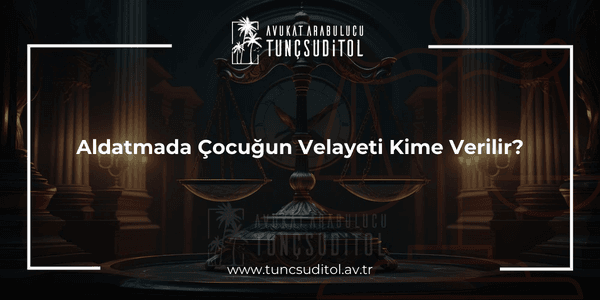 Aldatmada Çocuğun Velayeti Kime Verilir (1)