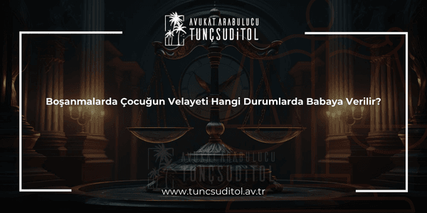 Boşanmalarda Çocuğun Velayeti Hangi Durumlarda Babaya Verilir (1)