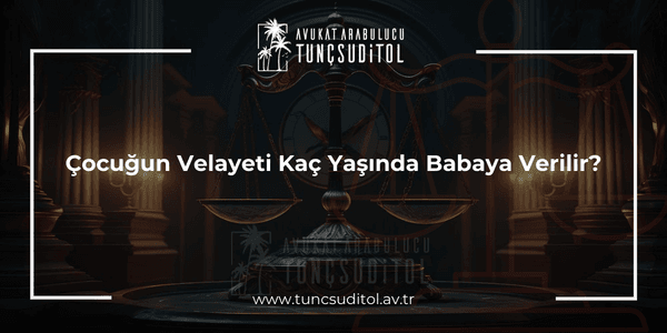 Çocuğun Velayeti Kaç Yaşında Babaya Verilir