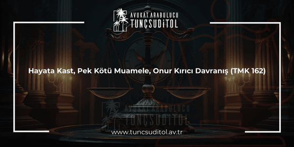 Hayata Kast, Pek Kötü Muamele, Onur Kırıcı Davranış (TMK 162)