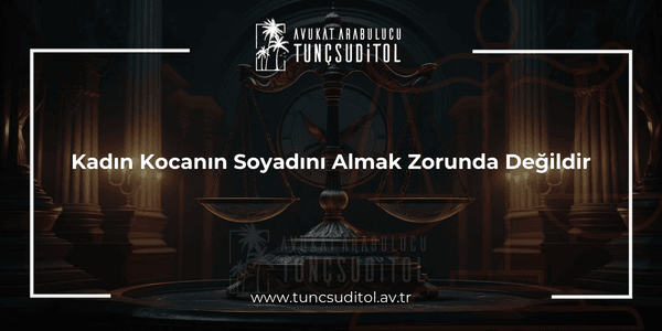 Kadın Kocanın Soyadını Almak Zorunda Değildir