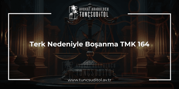 Terk Nedeniyle Boşanma TMK 164